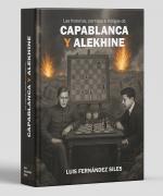 Las historias, partidas e intrigas de Capablanca y Alekhine